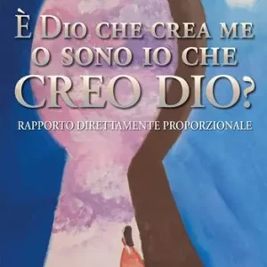 È Dio che crea me o sono io che creo Dio? Rapporto direttamente proporzionale Ultimissimo Modello
