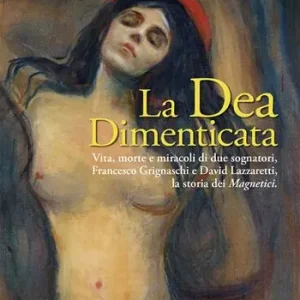 Economico La dea dimenticata. Vita, morte, miracoli di due sognatori, Francesco Grignaschi e David Lazzaretti, la storia dei Magnetici