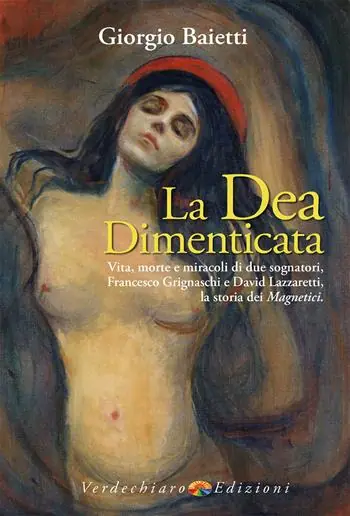 Economico La dea dimenticata. Vita, morte, miracoli di due sognatori, Francesco Grignaschi e David Lazzaretti, la storia dei Magnetici