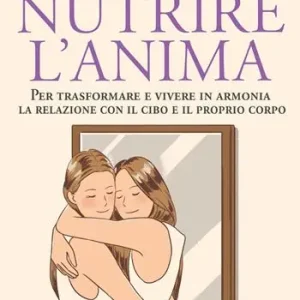 Nutrire l‘anima. Per trasformare e vivere in armonia la relazione con il cibo e il proprio corpo Promozione
