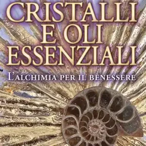 Cristalli e oli essenziali. L’alchimia per il benessere Offerta Lampo