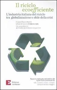 Il riciclo ecoefficiente. L‘industria italiana del riciclo tra globalizzazione e sfide della crisi Ordina Subito