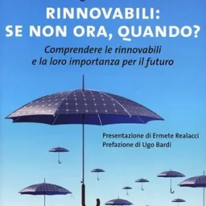 Rinnovabili se non ora quando? Comprendere le rinnovabili e la loro importanza per il futuro Reso Gratuito