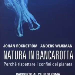 Popolare Natura in bancarotta. Perché rispettare i confini del pianeta. Rapporto al Club di Roma
