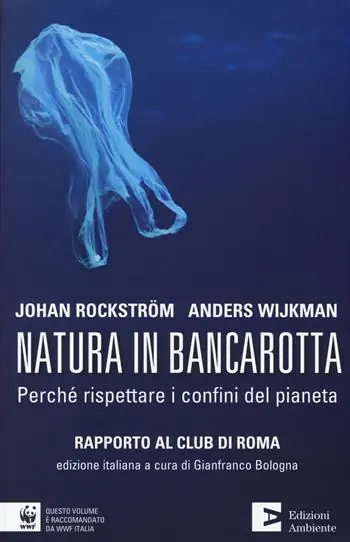 Popolare Natura in bancarotta. Perché rispettare i confini del pianeta. Rapporto al Club di Roma