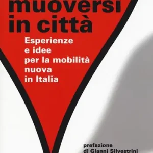 Muoversi in città. Esperienze e idee per la mobilità nuova in Italia Compra Adesso