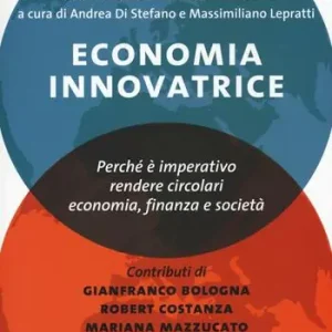 Economia innovatrice. Perché è imperativo rendere circolari economia, finanza e società Economico