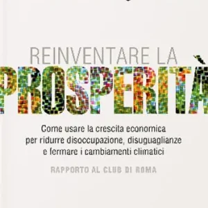 Prezzo Conveniente Reinventare la prosperità. Come usare la crescita economica per ridurre disoccupazione, disuguaglianze e fermare i cambianti climatici