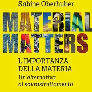 Material matters. L‘importanza della materia. Un‘alternativa al sovrasfruttamento Ultima Occasione