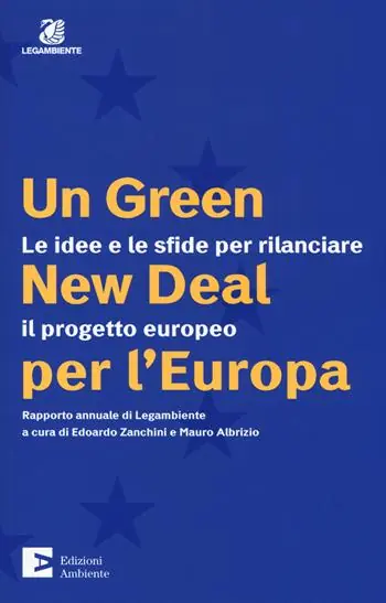 Spedito Oggi Un green New Deal per l‘Europa. Le idee e le sfide per rilanciare il progetto europeo. Rapporto annuale di Legambiente