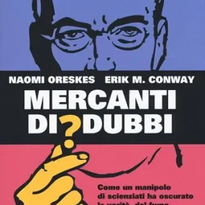 Mercanti di dubbi. Come un manipolo di scienziati ha nascosto la verità, dal fumo al riscaldamento globale Acquista Ora