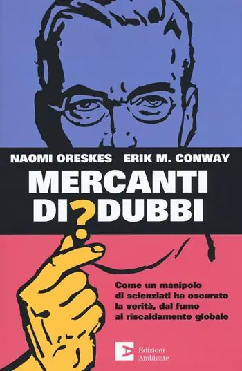 Mercanti di dubbi. Come un manipolo di scienziati ha nascosto la verità, dal fumo al riscaldamento globale Acquista Ora