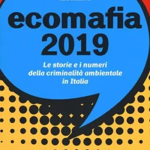 Ecomafia 2019. Le storie e i numeri della criminalità ambientale in Italia Nuova Collezione