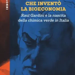 Soddisfatti O Rimborsati L‘uomo che inventò la bioeconomia. Raul Gardini e la nascita della chimica verde in Italia
