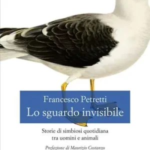 Occasione Imperdibile Lo sguardo invisibile. Storie di simbiosi quotidiana tra uomini e animali