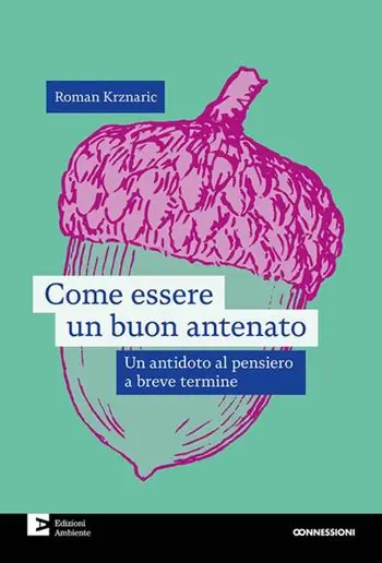 Come essere un buon antenato. Un antidoto al pensiero a breve termine Solo Oggi