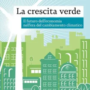 La crescita verde. Il futuro dell‘economia nell‘era del cambiamento climatico Prezzo Conveniente