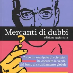 Mercanti di dubbi. Come un manipolo di scienziati ha nascosto la verità, dal fumo al riscaldamento globale Offerta