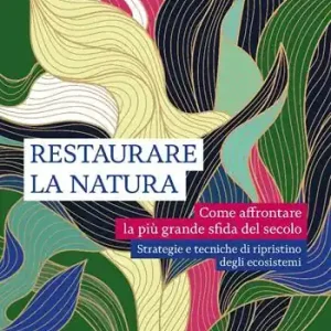 Restaurare la natura. Come affrontare la più grande sfida del secolo Offerta Limitata