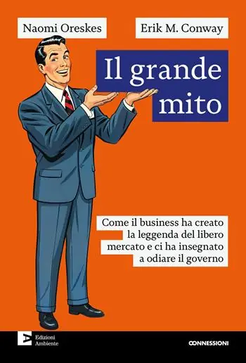 Affare Il grande mito. Come il business ha creato la leggenda del libero mercato e ci ha insegnato a odiare il governo
