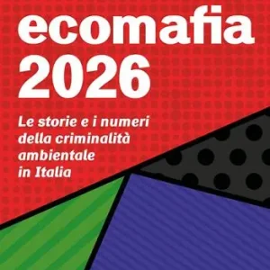 Ecomafia 2026. Le storie e i numeri della criminalità ambientale in Italia Occasione Imperdibile