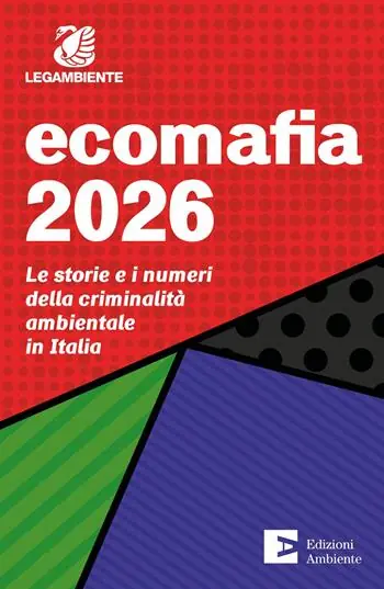 Ecomafia 2026. Le storie e i numeri della criminalità ambientale in Italia Occasione Imperdibile