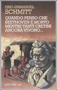 Quando penso che Beethoven è morto mentre tanti cretini ancora vivono. Con CD Audio Esclusivo
