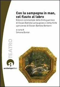Con la sampogna in man, col flauto al labro. Edizioni commentate della «Ninfa guerriera» di Giovan Battista Lampugnano e della «Ninfa spensierata» .. Con CD-ROM Saldi