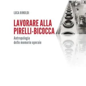 Reso Gratuito Lavorare alla Pirelli-Bicocca. Antropologia delle memorie operaie