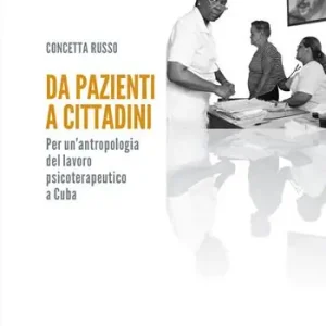 Da pazienti a cittadini. Per un‘antropologia del lavoro psicoterapeutico a Cuba Compra Online