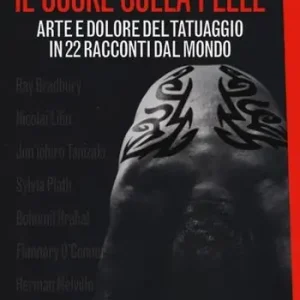 Il cuore sulla pelle. Arte e dolore del tatuaggio in 22 racconti dal mondo Spedizione Espresso
