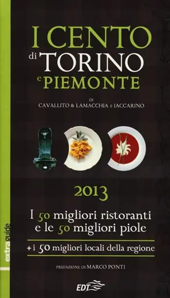 I cento di Torino e Piemonte 2013. I 50 migliori ristoranti e le 50 migliori piole di Torino, i 50 migliori locali della regione Ultime Pezzi