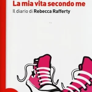 La mia vita secondo me. Il diario di Rebecca Rafferty Ultimissimo Modello