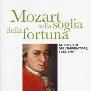 Mozart sulla soglia della fortuna. Al servizio dell‘imperatore, 1788-1791 Bestseller