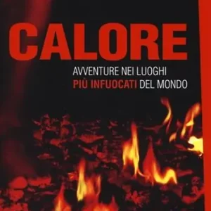 Più Venduto Calore. Avventure nei luoghi più infuocati del mondo