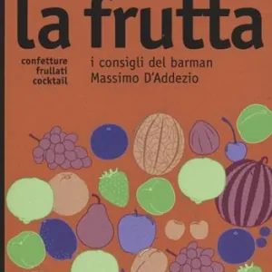 La frutta. I consigli del barman Massimo D‘Addezio Subito Disponibile