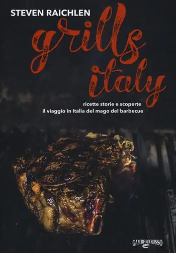 Steven Raichlen Grills Italy. Ricette, storie e scoperte. Il viaggio in Italia del mago del barbecue Consegna Rapida