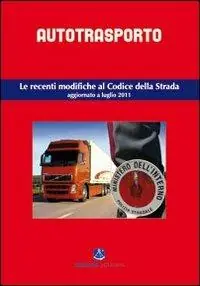 Autotrasporto. Le recenti modifiche al Codice della strada. Aggiornato a luglio 2011 Esclusivo