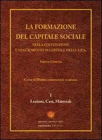 La formazione del capitale sociale. Nella costituzione e nell‘aumento di capitale delle s.p.a. Occasione Imperdibile