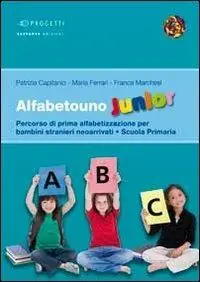 Alfabetouno junior. Percorso di prima alfabetizzazione per bambini stranieri neoarrivati. Per la scuola elementare Soddisfatti O Rimborsati