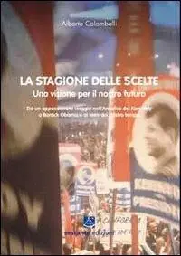 Novità La stagione delle scelte. Una visione per il nostro futuro. Da un appassionato viaggio nell‘America dei Kennedy a Barack Obama e ai temi del nostro tempo