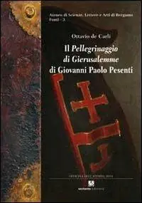 Il «Pellegrinaggio di Gierusalemme» di Giovanni Paolo Pesenti. Diario di viaggio di un gentiluomo bergamasco in Terrasanta ed Egitto Consegna Rapida