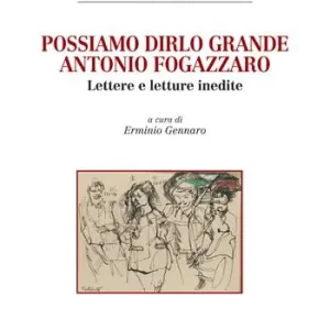 Possiamo dirlo grande Antonio Fogazzaro. Lettere e letture inedite Miglior Prezzo