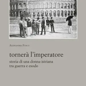 Tornerà l‘imperatore. Storia di una donna istriana tra guerra e esodo Offerta Limitata