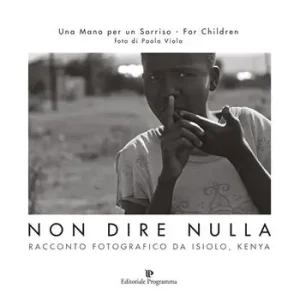 Non dire nulla. Racconto fotografico da Isiolo, Kenya. Ediz. illustrata Ultimissimo Modello